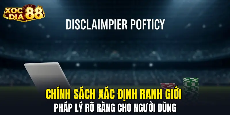 Chính sách xác định ranh giới pháp lý rõ ràng cho người dùng