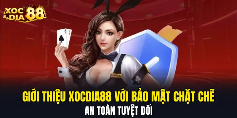 Giới thiệu XOCDIA88 với bảo mật chặt chẽ, an toàn tuyệt đối