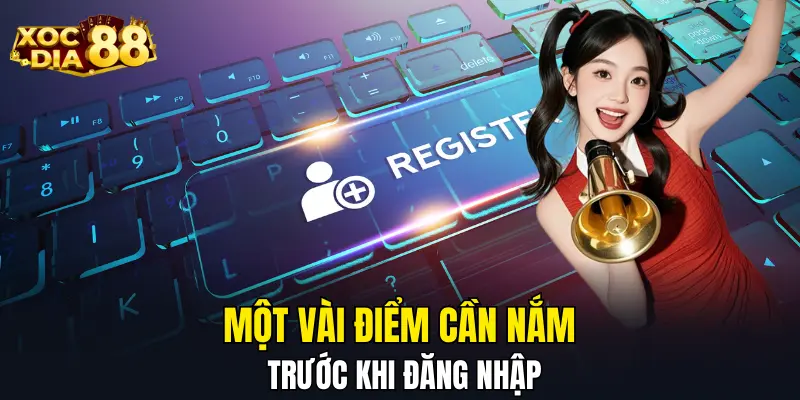 Một vài điểm cần nắm trước khi đăng nhập