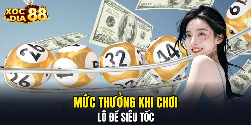 Mức thưởng khi chơi lô đề siêu tốc