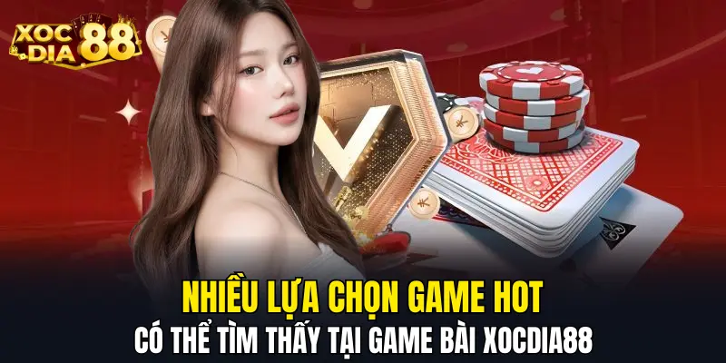 Nhiều lựa chọn game hot có thể tìm thấy tại game bài XOCDIA88