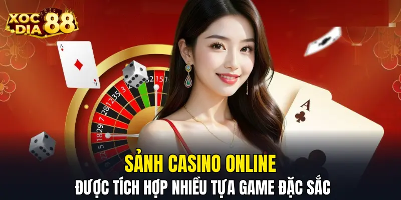 Sảnh Casino Online được tích hợp nhiều tựa game đặc sắc