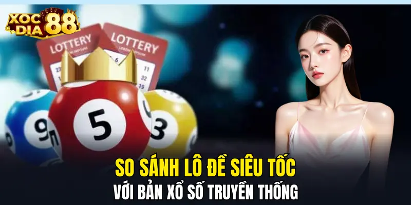 So sánh lô đề siêu tốc với bản xổ số truyền thống