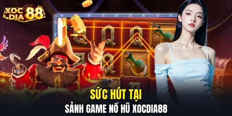 Sức hút tại sảnh game nổ hũ XOCDIA88