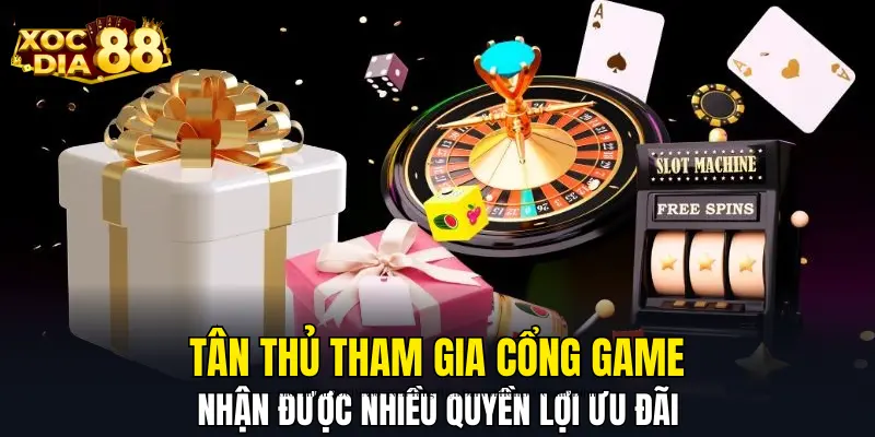 Tân thủ tham gia cổng game nhận được nhiều quyền lợi ưu đãi
