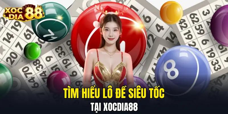 Tìm hiểu lô đề siêu tốc tại XOCDIA88