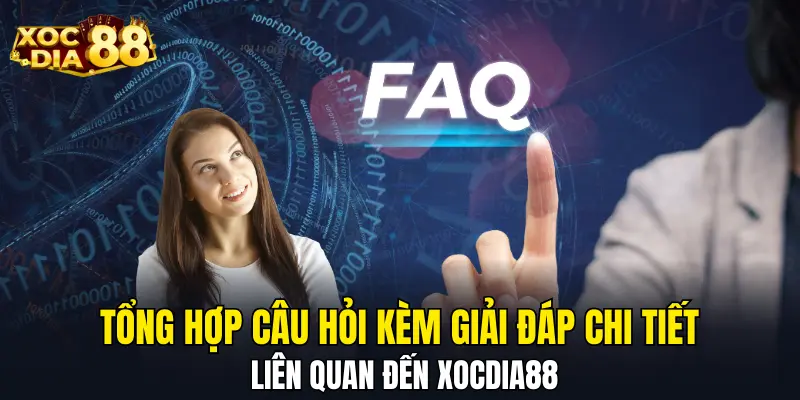 Tổng hợp câu hỏi kèm giải đáp chi tiết liên quan đến XOCDIA88